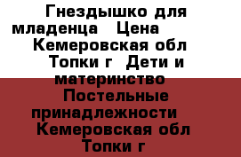 Гнездышко для младенца › Цена ­ 1 000 - Кемеровская обл., Топки г. Дети и материнство » Постельные принадлежности   . Кемеровская обл.,Топки г.